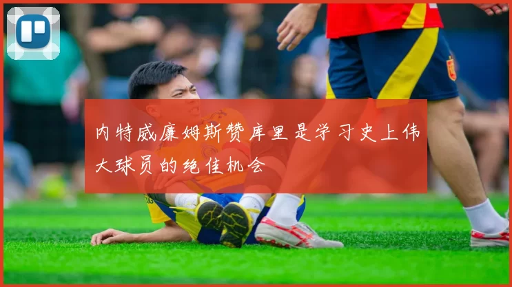 内特威廉姆斯赞库里是学习史上伟大球员的绝佳机会